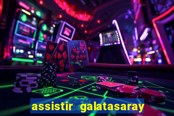 assistir galatasaray ao vivo